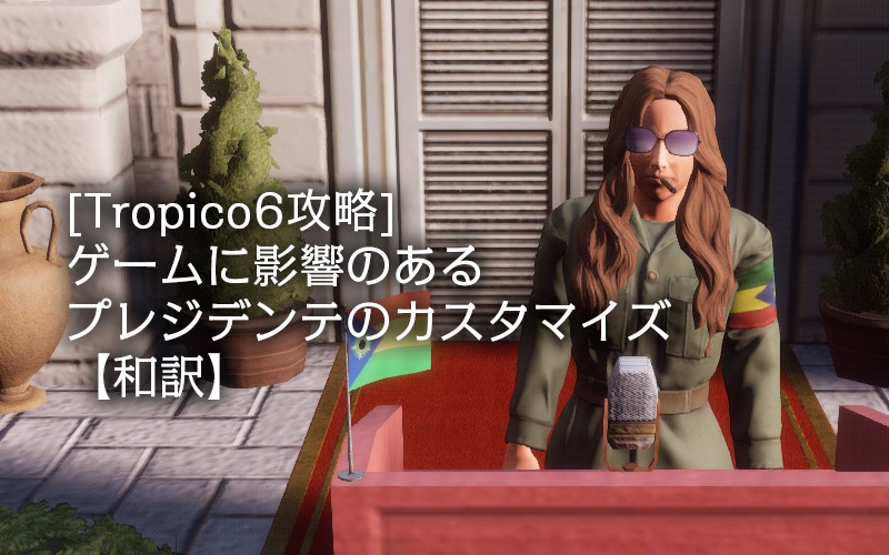 Tropico6攻略 ゲームに影響のあるプレジデンテのカスタマイズ 和訳 Potegames